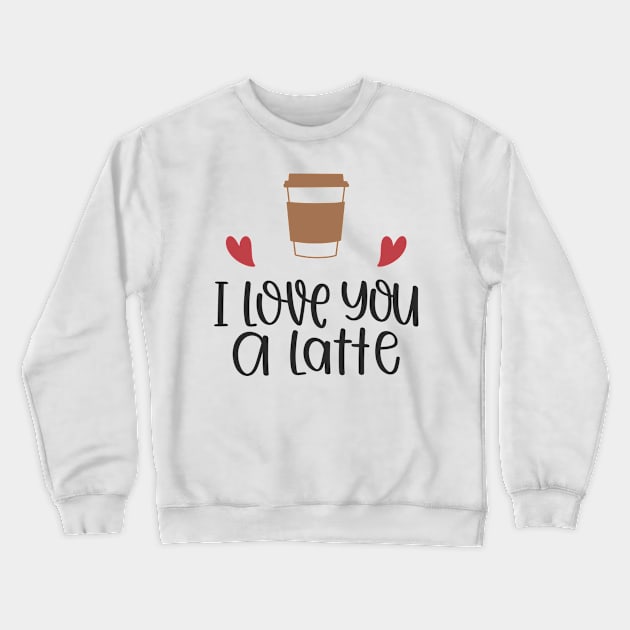 I Love You a Latte Crewneck Sweatshirt by Phorase